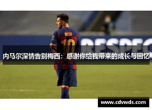 内马尔深情告别梅西：感谢你给我带来的成长与回忆