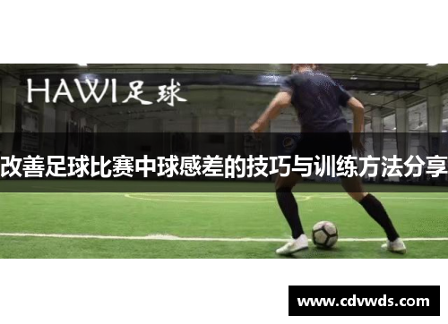 改善足球比赛中球感差的技巧与训练方法分享