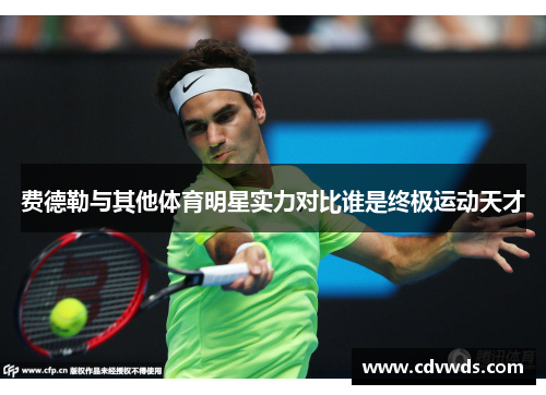费德勒与其他体育明星实力对比谁是终极运动天才