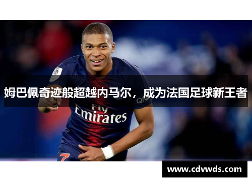 姆巴佩奇迹般超越内马尔，成为法国足球新王者