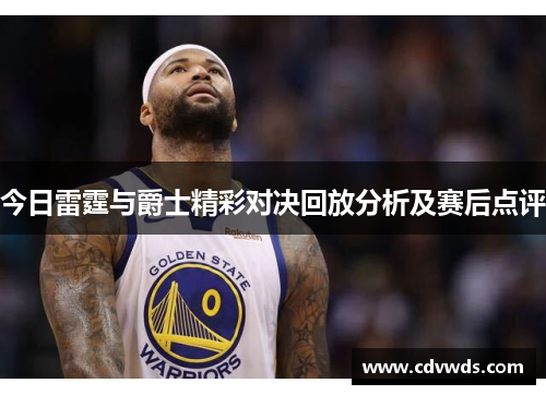 今日雷霆与爵士精彩对决回放分析及赛后点评